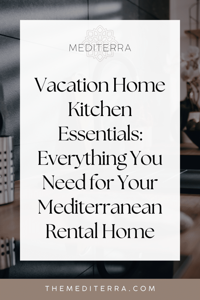 Vacation Home Kitchen Essentials: Everything You Need for Your Mediterranean Rental Home