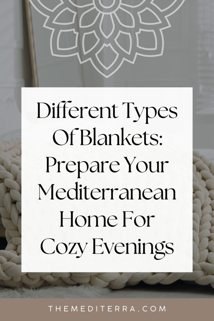 Different Types Of Blankets: Prepare Your Mediterranean Home For Cozy Evenings